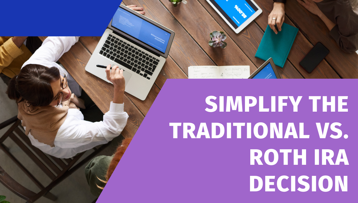 Simplify the Traditional vs. Roth IRA Decision