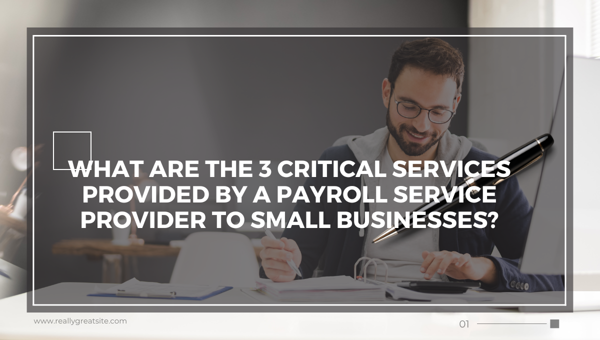 What are the 3 Critical Services Provided by a Payroll Service Provider to Small Businesses?