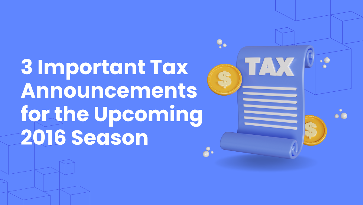 3 Important Tax Announcements for the Upcoming 2016 Season